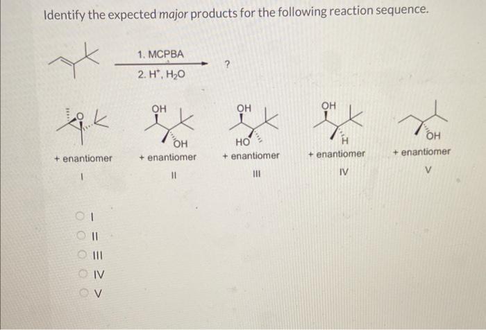 Identify the expected major products for the following reaction sequence